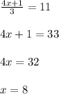 \frac{4x+1}{3} =11\\\\4x+1 = 33\\\\4x=32\\\\x=8