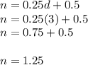 n = 0.25d + 0.5\\ n = 0.25(3) + 0.5\\n = 0.75 +0.5\\\\n = 1.25