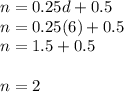 n = 0.25d + 0.5\\n = 0.25(6) + 0.5\\n = 1.5 + 0.5\\\\n = 2