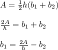 A =  \frac{1}{2} h (b_1+b_2) \\  \\  \frac{2A}{h} = b_1+b_2 \\  \\ b_1 =  \frac{2A}{h} -b_2