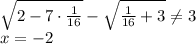 \sqrt{2-7  \cdot\frac{1}{16} } - \sqrt{\frac{1}{16} +3}  \neq 3 \\ x=-2