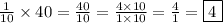 \frac{1}{10} \times 40 = \frac{40}{10} = \frac{4\times 10}{1\times 10} = \frac{4}{1} = \boxed{4}