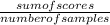 \frac{sum of scores}{number of samples}