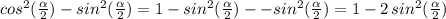 cos^2(\frac{\alpha}{2})-sin^2(\frac{\alpha}{2})=1-sin^2(\frac{\alpha}{2})--sin^2(\frac{\alpha}{2})=1-2\,sin^2(\frac{\alpha}{2})