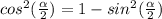 cos^2(\frac{\alpha}{2})=1-sin^2(\frac{\alpha}{2})