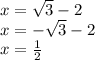 x=\sqrt{3}-2\\x=-\sqrt{3}-2\\x=\frac{1}{2}