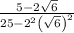 \frac{5-2\sqrt{6}}{25-2^2\left(\sqrt{6}\right)^2}