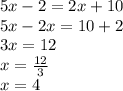 5x - 2 = 2x + 10 \\ 5x - 2x = 10 + 2 \\ 3x = 12 \\ x =  \frac{12}{3}  \\ x = 4