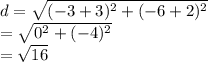 d =  \sqrt{( { - 3 + 3})^{2}  +  ({ - 6 + 2})^{2} }  \\  =  \sqrt{ {0}^{2} +  ({ - 4})^{2}  }  \\  =  \sqrt{16}  \:  \:  \:  \:  \:  \:  \:  \:  \:  \:  \:  \:  \:  \:  \:  \:  \: