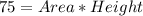 75= Area * Height