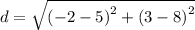 d =  \sqrt{ {( - 2 - 5)}^{2} +  {(3 - 8)}^{2}  }