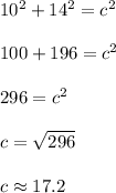 10^2 + 14^2 = c^2\\\\100+196=c^2\\\\296=c^2\\\\c = \sqrt{296}\\\\c \approx 17.2