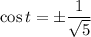 \cos t=\pm \dfrac{1}{\sqrt{5}}