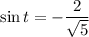 \sin t=- \dfrac{2}{\sqrt{5}}