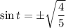 \sin t=\pm \sqrt{\dfrac{4}{5}}