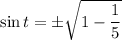 \sin t=\pm \sqrt{1-\dfrac{1}{5}}