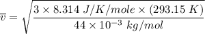 \overline v = \sqrt{\dfrac{3\times 8.314 \ J/K /mole \times (293.15 \ K ) }{44 \times 10^{-3} \ kg / mol}}