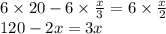 6 \times 20 - 6 \times  \frac{x}{3}  = 6 \times  \frac{x}{2}  \\ 120 - 2x = 3x