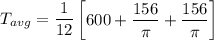 T_{avg} = \dfrac{1}{12} \begin {bmatrix} 600 + \dfrac{156}{\pi}  + \dfrac{156}{\pi} \end {bmatrix}