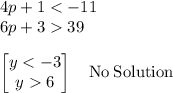 4p+ 1 < -11 \\ 6p+3 39\\\\\begin{bmatrix}y6\end{bmatrix}\quad \mathrm{No\:Solution}