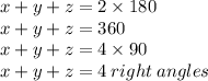 x + y + z = 2 \times 180 \degree \\ x + y + z = 360 \degree \\  x + y + z = 4 \times  90\degree \\ x + y + z = 4 \: right \: angles