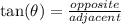 \tan(\theta)  =  \frac{opposite}{adjacent}