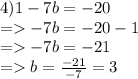 4)1-7b=-20\\=-7b=-20-1\\=-7b=-21\\=b=\frac{-21}{-7} = 3