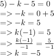 5)-k-5=0\\=-k=0+5\\=-k=5\\=k(-1)=5\\=\frac{k(-1)}{-1} = \frac{5}{-1} \\=k=-5