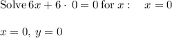 \mathrm{Solve}\:6x+6\cdot \:0=0\:\mathrm{for}\:x:\quad x=0\\\\x=0,\:y=0