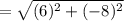 =\sqrt{(6)^2+(-8)^2}