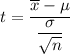 t = \dfrac{\overline x - \mu }{\dfrac{\sigma }{\sqrt{n}}}