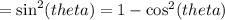 =    { \sin^{2}(theta) } = 1 -  { \cos^{2}(theta) }