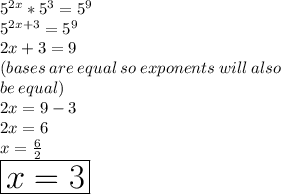 {5}^{2x}  \ast {5}^{3}  =  {5}^{9}  \\  {5}^{2x + 3}  =  {5}^{9}  \\ 2x + 3 = 9 \\ (bases \: are \: equal \: so \: exponents \: will \: also \: \\  be \: equal) \\ 2x = 9 - 3 \\ 2x = 6 \\ x =  \frac{6}{2}  \\  \huge \red { \boxed{x = 3}}