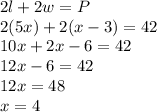 2l + 2w = P\\2(5x) + 2(x - 3) = 42\\10x + 2x - 6 = 42\\12x - 6 = 42\\12x = 48\\x = 4