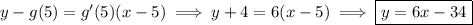 y-g(5)=g'(5)(x-5)\implies y+4=6(x-5)\implies\boxed{y=6x-34}