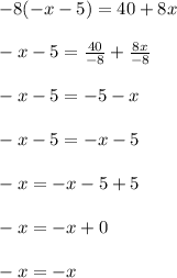 -8(-x-5)=40+8x\\\\-x-5=\frac{40}{-8}+ \frac{8x}{-8} \\\\-x-5=-5-x\\\\-x-5=-x-5\\\\-x=-x-5+5\\\\-x=-x+0\\\\-x=-x\\