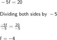 \sf -5f = 20\\\\Dividing\ both\ sides\ by\ -5\\\\\frac{-5f}{-5} = \frac{20}{-5} \\\\f = -4