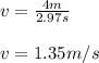 v=\frac{4m}{2.97s}\\ \\v=1.35m/s