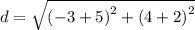 d =  \sqrt{  {( - 3 + 5)}^{2}  +  {(4 + 2)}^{2} }