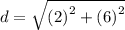 d =  \sqrt{ {(2)}^{2} +  {(6)}^{2}  }
