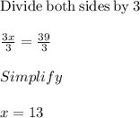 \mathrm{Divide\:both\:sides\:by\:}3\\\\\frac{3x}{3}=\frac{39}{3}\\\\Simplify\\\\x =13