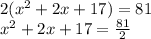 2(x^2+2x+17) = 81\\x^2+2x+17 = \frac{81}{2}