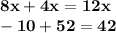 \bf 8x+4x=12x\\-10+52 = 42