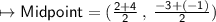 \mapsto{ \sf{Midpoint = ( \frac{2 + 4}{2}  \: , \:  \frac{ - 3 + ( - 1)}{2} }})