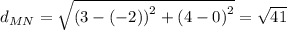 d_{MN} = \sqrt{\left (3-(-2)  \right )^{2}+\left (4 - 0  \right )^{2}} = \sqrt{41}