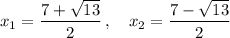 x_1=\dfrac{7+\sqrt{13}}2\,,\quad x_2=\dfrac{7-\sqrt{13}}2