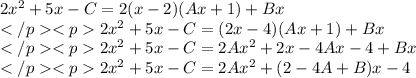 2x^2 +5x-C= 2(x - 2)(Ax+1)+Bx\\2x^2 +5x-C= (2x - 4)(Ax+1)+Bx\\2x^2 +5x-C= 2Ax^2+2x - 4Ax-4+Bx\\2x^2 +5x-C= 2Ax^2 + (2-4A+B)x-4\\