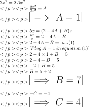 2x^2 = 2Ax^2\\\frac{2x^2}{2x^2} = A\\\huge \purple {\boxed {\implies A = 1}} \\\\5x =  (2-4A+B)x\\\frac{5x}{x} =2-4A + B\\2-4A + B = 5....(1)\\[Plug \: A = 1\: in\: equation \: (1)] \\2-4\times 1 + B = 5\\2-4 +B = 5\\-2 + B = 5\\B=5+2\\\huge \purple {\boxed {\implies B = 7}} \\\\-C = - 4\\\huge \purple {\boxed {\implies C =  4}}