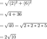 =\sqrt{(2)^{2}+(6)^{2}}\\\\=\sqrt{4+36}\\\\=\sqrt{40}=\sqrt{2*2*2*5}\\\\=2\sqrt{10}