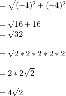 =\sqrt{(-4)^{2}+(-4)^{2}}\\\\=\sqrt{16+16}\\=\sqrt{32}\\\\=\sqrt{2*2*2*2*2}\\\\=2*2\sqrt{2}\\\\=4\sqrt{2}